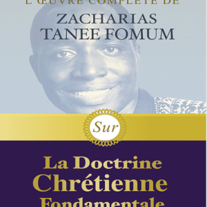 L'oeuvre complète de Zaccharias Tanee Fomum sur la Doctrine Chrétienne fondamentale